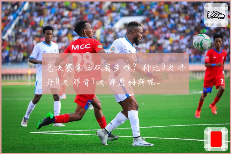 总决赛拿三双有多难?科比0次 乔丹0次 邓肯1次 那詹姆斯呢_